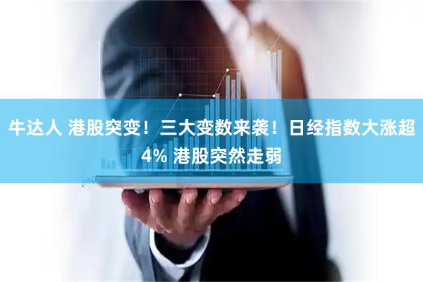 牛达人 港股突变！三大变数来袭！日经指数大涨超4% 港股突然走弱