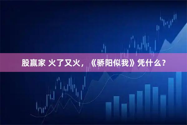 股赢家 火了又火，《骄阳似我》凭什么？