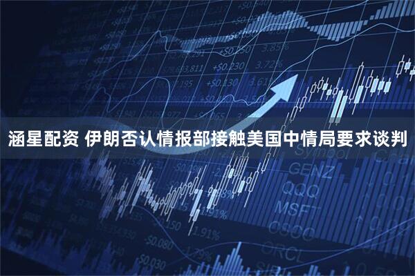 涵星配资 伊朗否认情报部接触美国中情局要求谈判